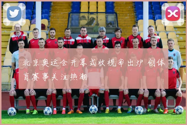 北京奥运会开幕式收视率出炉 创体育赛事关注热潮